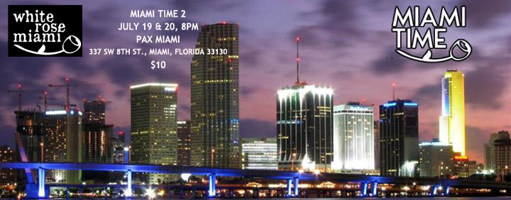 FIU Theatre Alums present Miami Time 2 White Rose Miami - July 19 & 20 PAX 